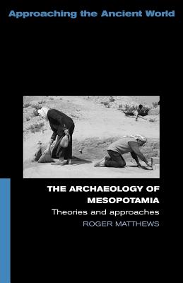 THE ARCHAEOLOGY OF MESOPOTAMIA Theories and Approaches