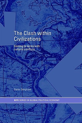 The Clash Within Civilisations: Coming to Terms with Cultural Conflicts (RIPE Series in Global Political Economy) [Paperback] Senghaas, Dieter