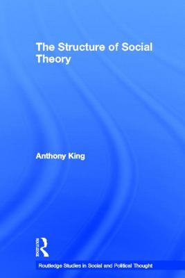 The Structure of Social Theory (Routledge Studies in Social and Political Thought)