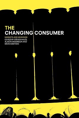 The Changing Consumer (Studies in Consumption and Markets)