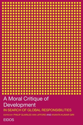 A Moral Critique of Development: In Search of Global Responsibilities (European Inter-University Deve) (European Inter-University Development Opportunities Study Gr)