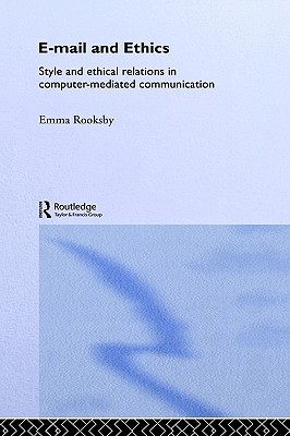 Email and Ethics: Style and Ethical Relations in Computer-Mediated Communications (Routledge Studies in Contemporary Philosophy)