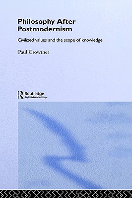Philosophy After Postmodernism: Civilized Values and the Scope of Knowledge (Routledge Studies in Twentieth-Century Philosophy)