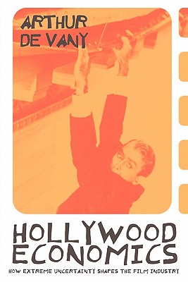 Image for Hollywood Economics How Extreme Uncertainty Shapes the Film Industry Hollywood Economics How Extreme Uncertainty Shapes the Film Industry