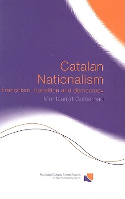 Catalan Nationalism: Francoism, Transition and Democracy (Routledge Studies on Contemporary Spain)