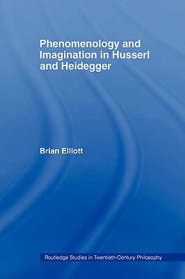 Phenomenology and Imagination in Husserl and Heidegger (Routledge Studies in Twentieth-Century Philosophy)
