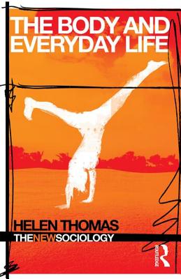 The Body and Everyday Life (The New Sociology)