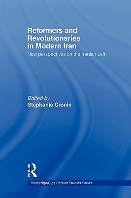 Reformers and Revolutionaries in Modern Iran (Routledge/BIPS Persian Studies Series)