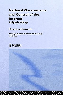 National Governments and Control of the Internet: A Digital Challenge (Routledge Research in Information Technology and Society)