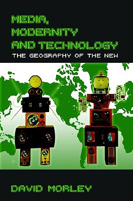 Media, Modernity, Technology: The Geography of the New