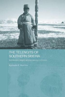 The Telengits of Southern Siberia: Landscape, Religion and Knowledge in Motion (Routledge Contemporary Russia and Eastern Europe Series)