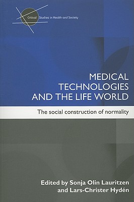 Medical Technologies and the Life World: The Social Construction of Normality (Critical Studies in Health and Society S.)