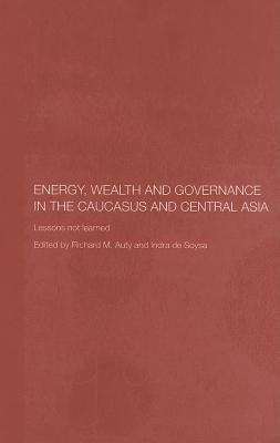 Energy, Wealth and Governance in the Caucasus and Central Asia: Lessons not learned (Central Asia Research Forum)