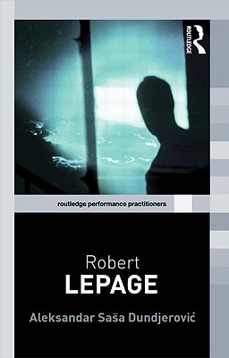 Robert Lepage (Routledge Performance Practitioners)
