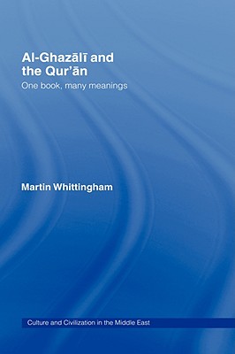 Al-Ghazali and the Qur'an: One Book, Many Meanings (Culture and Civilization in the Middle East) [Hardcover] Whittingham, Martin