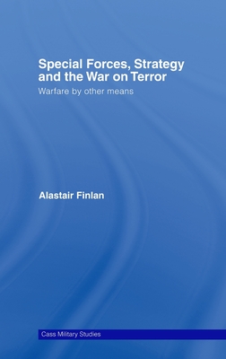 Special Forces, Strategy and the War on Terror: Warfare By Other Means (Cass Military Studies)