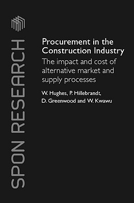 Procurement in the Construction Industry: The Impact and Cost of Alternative Market and Supply Processes (Spon Research)