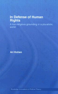 In Defense of Human Rights: A Non-Religious Grounding in a Pluralistic World (Routledge Innovations in Political Theory)