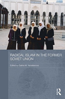 Radical Islam in the Former Soviet Union (Routledge Contemporary Russia and Eastern Europe Series)