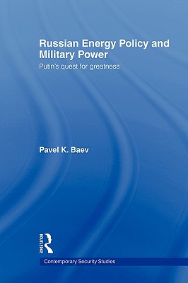 Russian Energy Policy and Military Power: Putin's Quest for Greatness (Contemporary Security Studies)