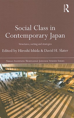 Social Class in Contemporary Japan: Structures, Sorting and Strategies (The Nissan Institute / Routledge Japanese Studies)