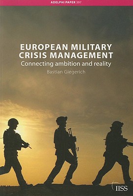 European Military Crisis Management: Connecting Ambition and Reality (Adelphi series)
