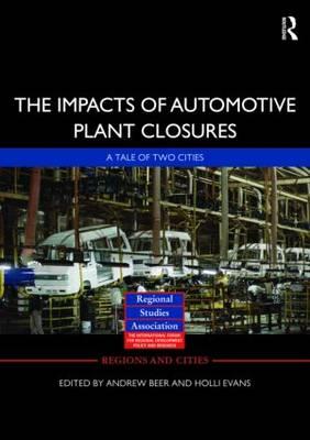 The Impacts of Automotive Plant Closure: A Tale of Two Cities (Regions and Cities) [Hardcover] Beer, Andrew and Evans, Holli