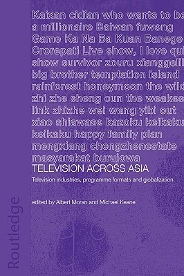 Television Across Asia: TV Industries, Programme Formats and Globalisation (Media, Culture and Social Change in Asia)