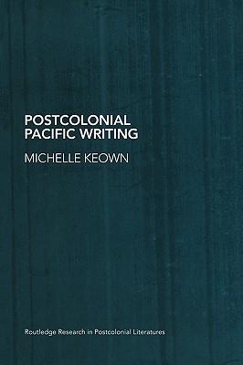 Postcolonial Pacific Writing (Routledge Research in Postcolonial Literatures)