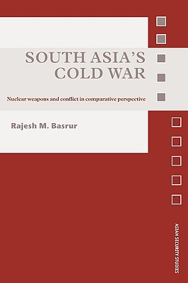 South Asia's Cold War: Nuclear Weapons and Conflict in Comparative Perspective (Asian Security Studies)