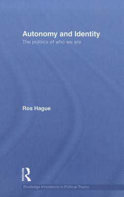 Autonomy and Identity: The Politics of Who We Are. (Routledge Innovations in Political Theory)