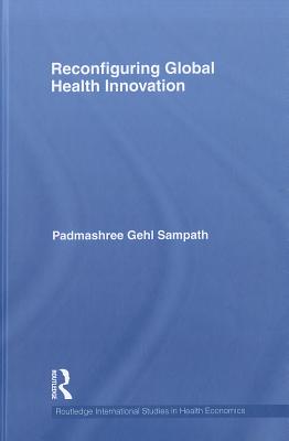 Reconfiguring Global Health Innovation (Routledge International Studies in Health Economics)