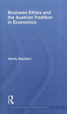 Business Ethics and the Austrian Tradition in Economics (Routledge Frontiers of Political Economy)
