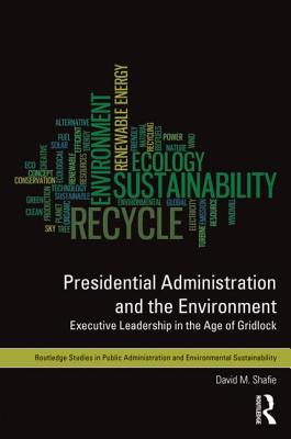 Presidential Administration and the Environment (Routledge Studies in Public Administration and Environmental Sustainability)