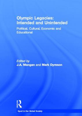 Olympic Legacies: Intended and Unintended (Sport in the Global Society)