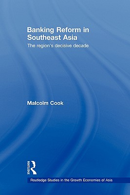 Banking Reform in Southeast Asia: The Region's Decisive Decade (Routledge Studies in the Growth Economies of Asia) [Paperback] Cook, Malcolm