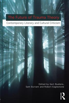 Image for The Future of Trauma Theory: Contemporary Literary and Cultural Criticism The Future of Trauma Theory: Contemporary Literary and Cultural Criticism