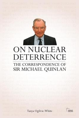 On Nuclear Deterrence: The Correspondence of Sir Michael Quinlan (Adelphi series)