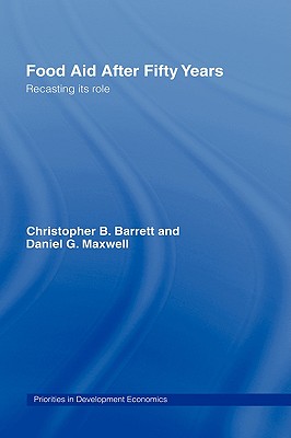 Food Aid After Fifty Years: Recasting its Role (Priorities for Development Economics)