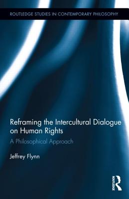 Reframing the Intercultural Dialogue on Human Rights: A Philosophical Approach (Routledge Studies in Contemporary Philosophy)