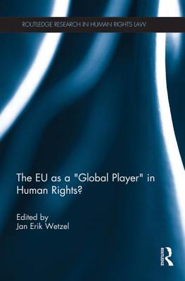 The EU as a 'Global Player' in Human Rights (Routledge Research in Human Rights Law)