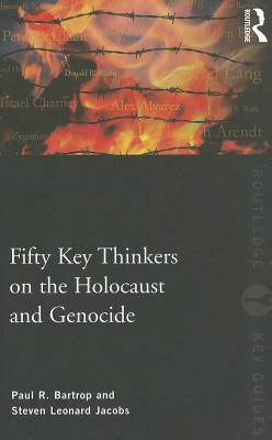 Fifty Key Thinkers on the Holocaust and Genocide (Routledge Key Guides Series)