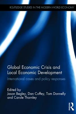 Global Economic Crisis and Local Economic Development: International cases and policy responses (Routledge Studies in the Modern World Economy)
