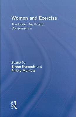 Women and Exercise: The Body, Health and Consumerism (Routledge Research in Sport, Culture and Society)