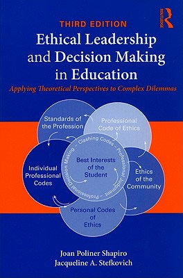 Ethical Leadership and Decision Making in Education: Applying Theoretical Perspectives to Complex Dilemmas, Third Edition