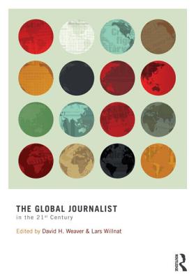 The Global Journalist in the 21st Century (Routledge Communication Series)