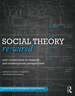 Social Theory Re-Wired: New Connections to Classical and Contemporary Perspectives (Sociology Re-Wired)