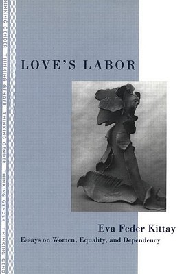 Love's Labor: Essays on Women, Equality, and Dependency (Thinking Gender)