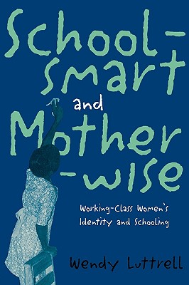 School-smart and Mother-wise: Working-Class Women's Identity and Schooling (Perspectives on Gender)
