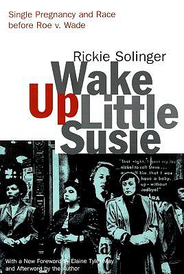 Wake Up Little Susie: Single Pregnancy and Race Before Roe v. Wade (Revised)